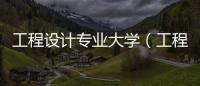 工程設計專業大學（工程設計專業）