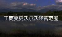 工商變更沃爾沃經營范圍新增二手車經銷等