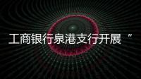 工商銀行泉港支行開展“3?15消費者權(quán)益保護” 宣傳活動