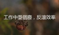 工作中耍個廢，反讓效率提升！？