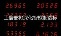 工信部將深化智能制造標準領航行動
