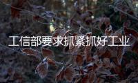 工信部要求抓緊抓好工業行業行風建設