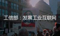 工信部：發展工業互聯網平臺 打造制造業“雙創”升級版