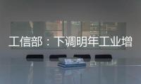 工信部：下調(diào)明年工業(yè)增速至10%