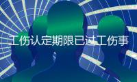 工傷認(rèn)定期限已過工傷事故咋賠償（工傷認(rèn)定期限）
