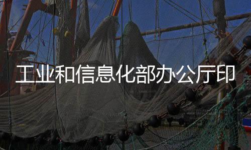 工業和信息化部辦公廳印發《工業數據分類分級指南（試行）》