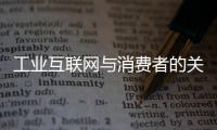 工業(yè)互聯(lián)網(wǎng)與消費(fèi)者的關(guān)系有多遠(yuǎn)？