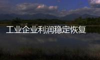 工業企業利潤穩定恢復 增速繼續加快