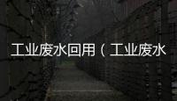 工業廢水回用（工業廢水治理方法）