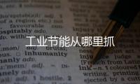 工業節能從哪里抓