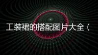 工裝裙的搭配圖片大全（女士工裝鞋搭配圖片）