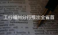 工行福州分行推出全省首臺數字人民幣ATM機