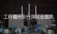 工行福州分行深化全面風險管理