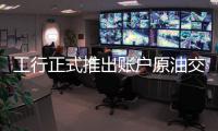 工行正式推出賬戶原油交易