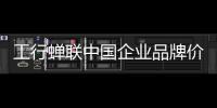 工行蟬聯中國企業品牌價值榜首