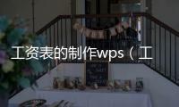 工資表的制作wps（工資表的制作）