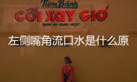 左側(cè)嘴角流口水是什么原因（嘴角流口水是什么原因）