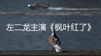 左二龍主演《楓葉紅了》收視全國第一，戲紅人更紅