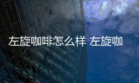 左旋咖啡怎么樣 左旋咖啡口感