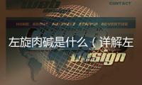 左旋肉堿是什么（詳解左旋肉堿的功效和用途）