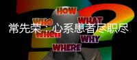 常先榮：心系患者盡職盡責(zé) 為民服務(wù)精益求精