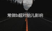 常做b超對胎兒影響