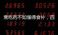 常吃藥不如懂得食補，四種食療有保健作用，補充營養(yǎng)