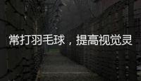 常打羽毛球，提高視覺靈敏度