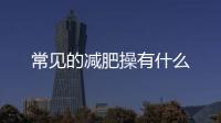 常見的減肥操有什么