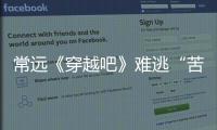 常遠《穿越吧》難逃“苦役”命運  逗趣互動看點不斷