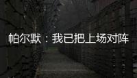 帕爾默：我已把上場對陣米堡多次錯失機(jī)會的比賽拋在腦后了