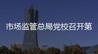 市場監管總局黨校召開第四期處級干部進修班學員座談會