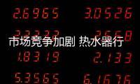 市場競爭加劇 熱水器行業(yè)上演“叢林法則”