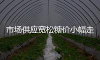 市場供應寬松糖價小幅走弱