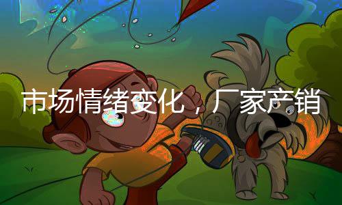 市場情緒變化，廠家產銷平衡！,產業數據