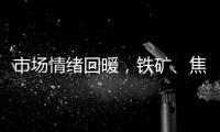 市場(chǎng)情緒回暖，鐵礦、焦煤焦炭反彈