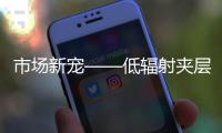 市場新寵——低輻射夾層防盜玻璃,行業資訊