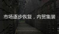 市場逐步恢復，內貿集裝箱運價指數持續上漲