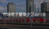 市場需求量漸少衛浴行業發展缺乏新動力