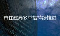 市住建局多舉措持續推進深度助企_