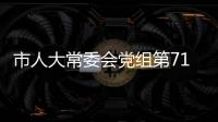 市人大常委會黨組第71次會議召開