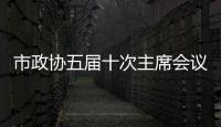 市政協(xié)五屆十次主席會(huì)議召開(kāi)