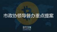市政協(xié)領(lǐng)導(dǎo)督辦重點(diǎn)提案
