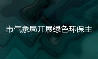 市氣象局開展綠色環(huán)保主題宣傳活動_
