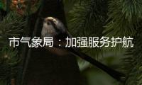 市氣象局：加強服務護航“三夏”