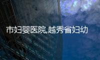 市婦嬰醫(yī)院,越秀省婦幼