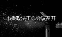 市委政法工作會議召開