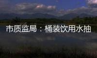 市質(zhì)監(jiān)局：桶裝飲用水抽樣合格率為79.1%