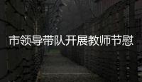 市領導帶隊開展教師節慰問活動