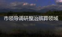 市領導調研整治殯葬領域腐敗亂象專項行動工作